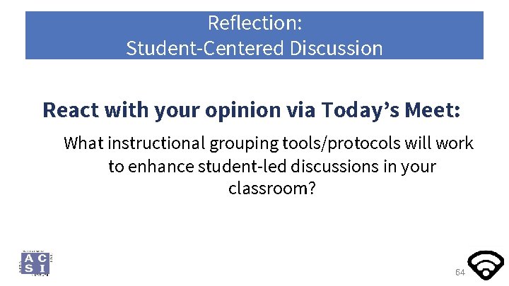 Reflection: Student-Centered Discussion React with your opinion via Today’s Meet: What instructional grouping tools/protocols