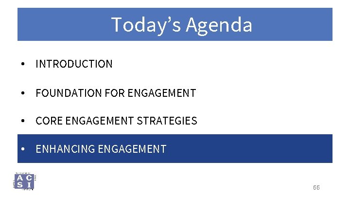 Today’s Agenda • INTRODUCTION • FOUNDATION FOR ENGAGEMENT • CORE ENGAGEMENT STRATEGIES • ENHANCING