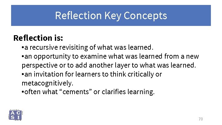Reflection Key Concepts Reflection is: • a recursive revisiting of what was learned. •