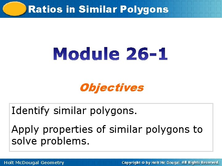 Ratios in Similar Polygons Objectives Identify similar polygons. Apply properties of similar polygons to