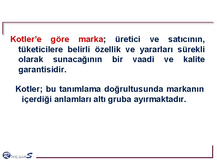 Kotler’e göre marka; üretici ve satıcının, tüketicilere belirli özellik ve yararları sürekli olarak sunacağının Kotler’e göre marka; üretici ve satıcının, tüketicilere belirli özellik ve yararları sürekli olarak sunacağının