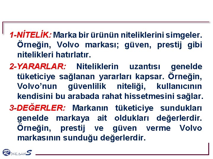 1 -NİTELİK: Marka bir ürünün niteliklerini simgeler. Örneğin, Volvo markası; güven, prestij gibi nitelikleri 1 -NİTELİK: Marka bir ürünün niteliklerini simgeler. Örneğin, Volvo markası; güven, prestij gibi nitelikleri