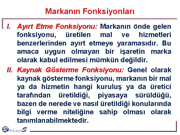 Markanın Fonksiyonları I. Ayırt Etme Fonksiyonu: Markanın önde gelen fonksiyonu, üretilen mal ve hizmetleri Markanın Fonksiyonları I. Ayırt Etme Fonksiyonu: Markanın önde gelen fonksiyonu, üretilen mal ve hizmetleri