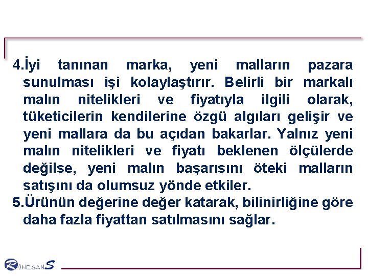 4. İyi tanınan marka, yeni malların pazara sunulması işi kolaylaştırır. Belirli bir markalı malın 4. İyi tanınan marka, yeni malların pazara sunulması işi kolaylaştırır. Belirli bir markalı malın