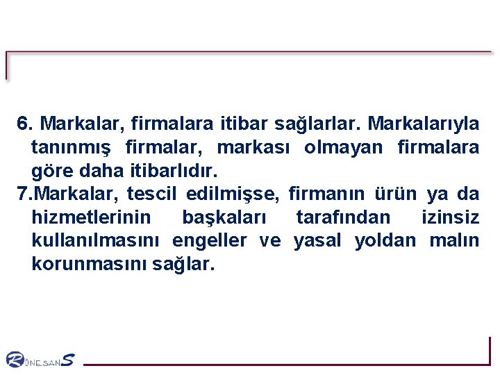 6. Markalar, firmalara itibar sağlarlar. Markalarıyla tanınmış firmalar, markası olmayan firmalara göre daha itibarlıdır. 6. Markalar, firmalara itibar sağlarlar. Markalarıyla tanınmış firmalar, markası olmayan firmalara göre daha itibarlıdır.