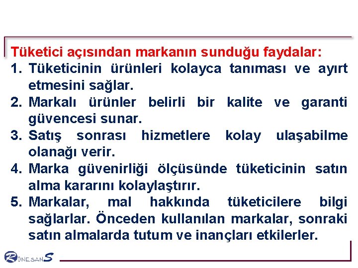 Tüketici açısından markanın sunduğu faydalar: 1. Tüketicinin ürünleri kolayca tanıması ve ayırt etmesini sağlar. Tüketici açısından markanın sunduğu faydalar: 1. Tüketicinin ürünleri kolayca tanıması ve ayırt etmesini sağlar.