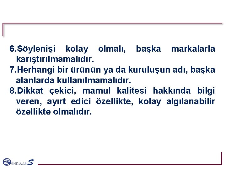 6. Söylenişi kolay olmalı, başka markalarla karıştırılmamalıdır. 7. Herhangi bir ürünün ya da kuruluşun 6. Söylenişi kolay olmalı, başka markalarla karıştırılmamalıdır. 7. Herhangi bir ürünün ya da kuruluşun