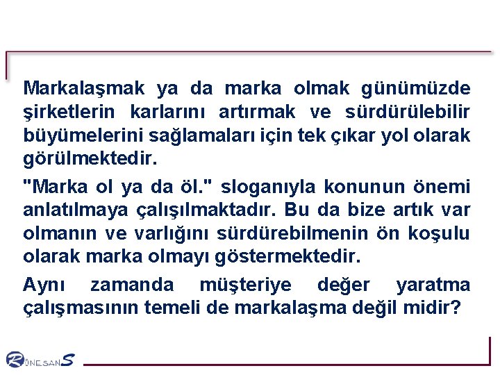 Markalaşmak ya da marka olmak günümüzde şirketlerin karlarını artırmak ve sürdürülebilir büyümelerini sağlamaları için Markalaşmak ya da marka olmak günümüzde şirketlerin karlarını artırmak ve sürdürülebilir büyümelerini sağlamaları için