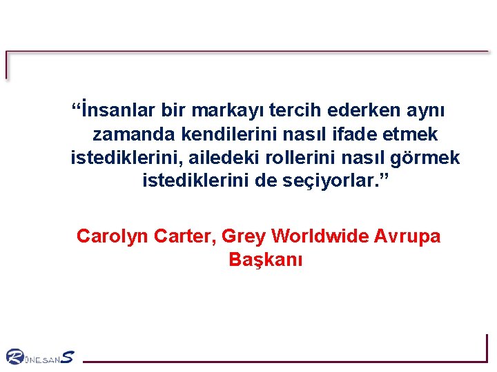 “İnsanlar bir markayı tercih ederken aynı zamanda kendilerini nasıl ifade etmek istediklerini, ailedeki rollerini “İnsanlar bir markayı tercih ederken aynı zamanda kendilerini nasıl ifade etmek istediklerini, ailedeki rollerini