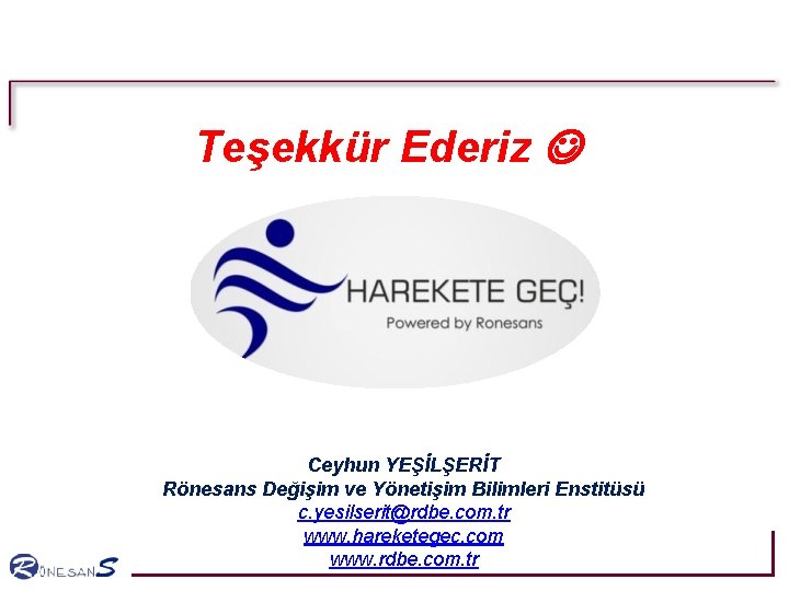 Teşekkür Ederiz Ceyhun YEŞİLŞERİT Rönesans Değişim ve Yönetişim Bilimleri Enstitüsü c. yesilserit@rdbe. com. tr Teşekkür Ederiz Ceyhun YEŞİLŞERİT Rönesans Değişim ve Yönetişim Bilimleri Enstitüsü c. yesilserit@rdbe. com. tr