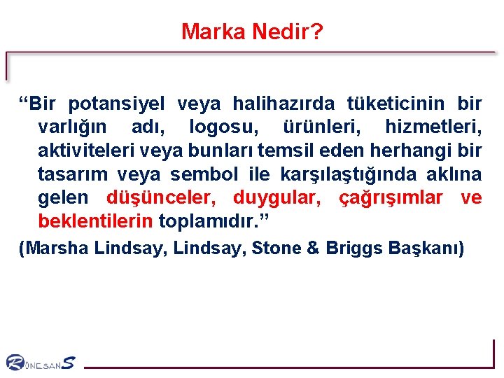 Marka Nedir? “Bir potansiyel veya halihazırda tüketicinin bir varlığın adı, logosu, ürünleri, hizmetleri, aktiviteleri Marka Nedir? “Bir potansiyel veya halihazırda tüketicinin bir varlığın adı, logosu, ürünleri, hizmetleri, aktiviteleri