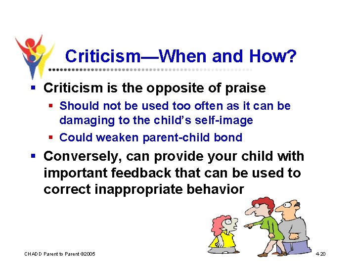 Criticism—When and How? § Criticism is the opposite of praise § Should not be