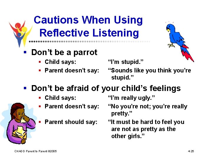 Cautions When Using Reflective Listening § Don’t be a parrot § Child says: §