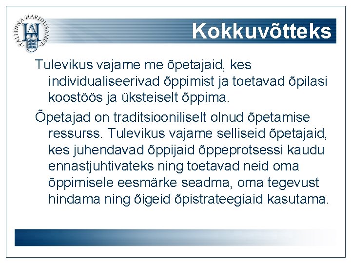 Kokkuvõtteks Tulevikus vajame me õpetajaid, kes individualiseerivad õppimist ja toetavad õpilasi koostöös ja üksteiselt