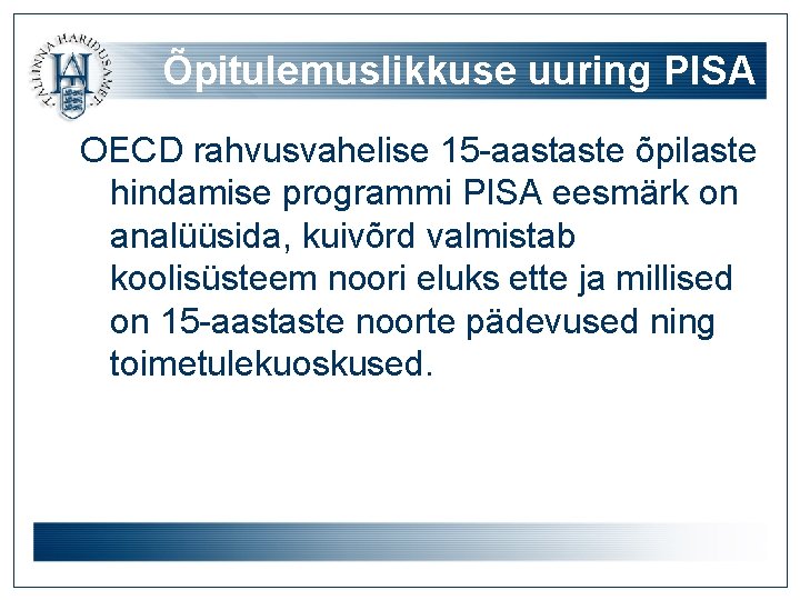 Õpitulemuslikkuse uuring PISA OECD rahvusvahelise 15 -aastaste õpilaste hindamise programmi PISA eesmärk on analüüsida,