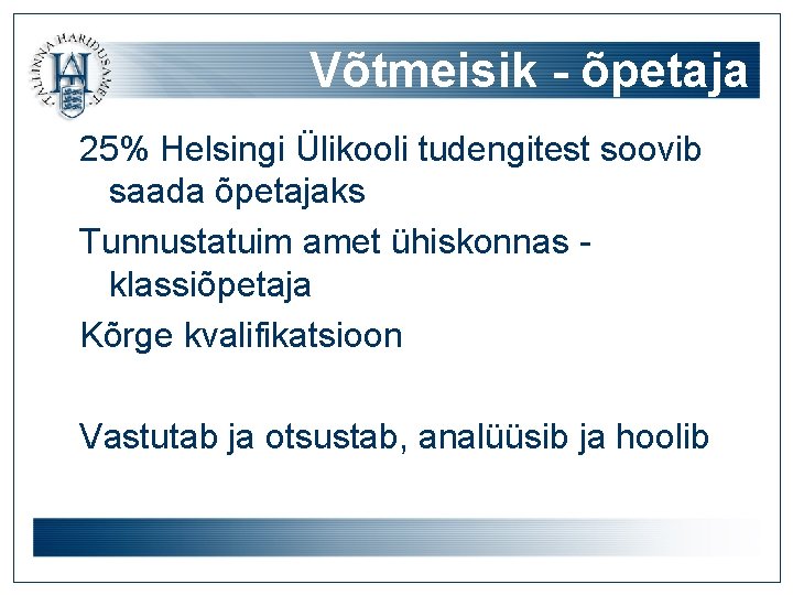 Võtmeisik - õpetaja 25% Helsingi Ülikooli tudengitest soovib saada õpetajaks Tunnustatuim amet ühiskonnas klassiõpetaja