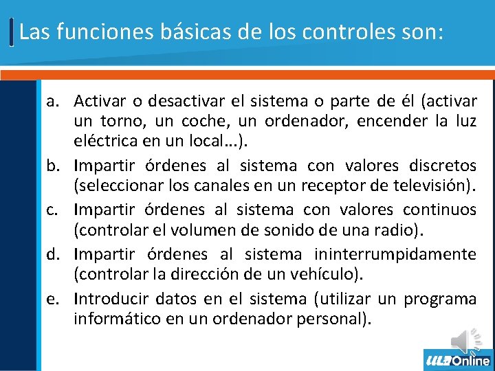 Las funciones básicas de los controles son: a. Activar o desactivar el sistema o