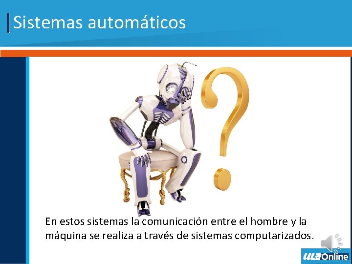 Sistemas automáticos En estos sistemas la comunicación entre el hombre y la máquina se