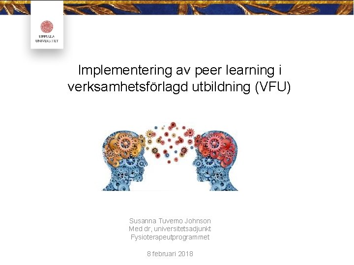 Implementering av peer learning i verksamhetsförlagd utbildning (VFU) Susanna Tuvemo Johnson Med dr, universitetsadjunkt