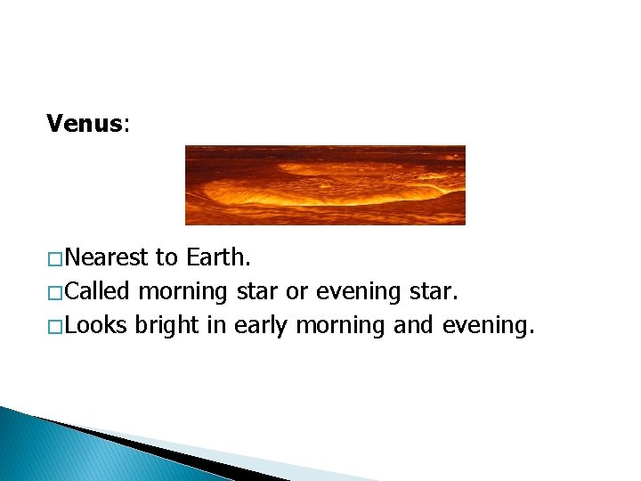 Venus: � Nearest to Earth. � Called morning star or evening star. � Looks