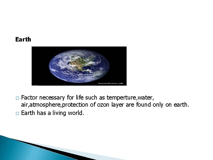 Earth � � Factor necessary for life such as temperture, water, air, atmosphere, protection