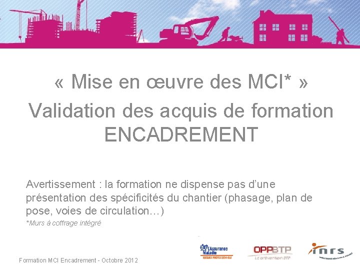  « Mise en œuvre des MCI* » Validation des acquis de formation ENCADREMENT