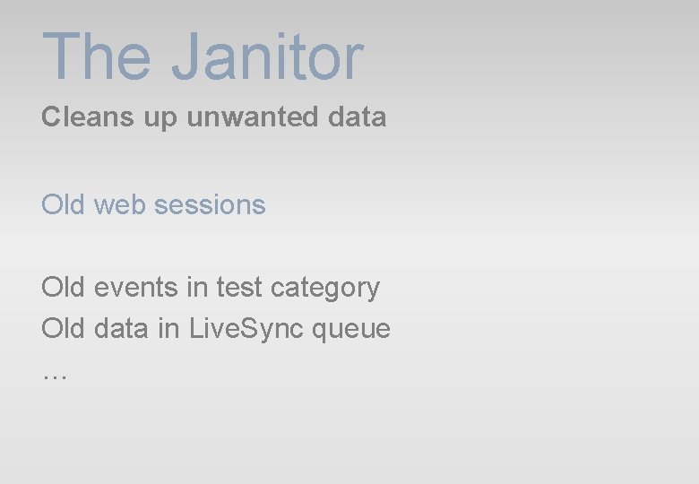 The Janitor Cleans up unwanted data Old web sessions Old events in test category The Janitor Cleans up unwanted data Old web sessions Old events in test category