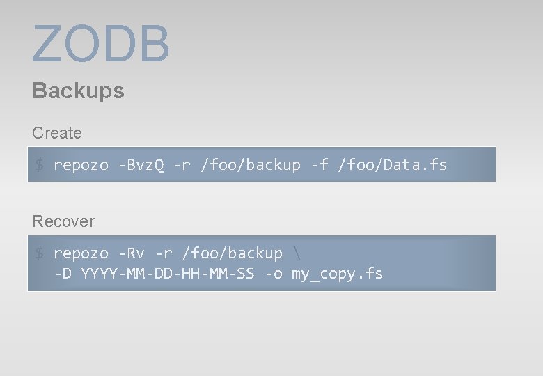 ZODB Backups Create $ repozo -Bvz. Q -r /foo/backup -f /foo/Data. fs Recover $ ZODB Backups Create $ repozo -Bvz. Q -r /foo/backup -f /foo/Data. fs Recover $
