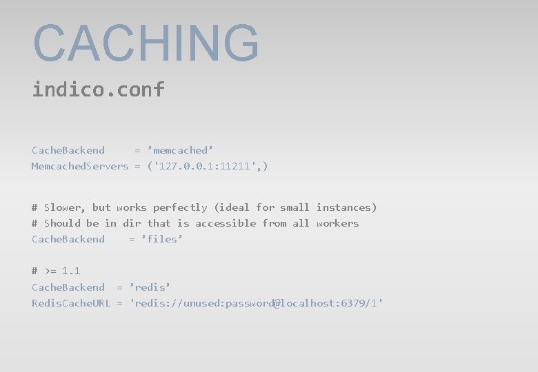 CACHING indico. conf Cache. Backend = ’memcached’ Memcached. Servers = ('127. 0. 0. 1: CACHING indico. conf Cache. Backend = ’memcached’ Memcached. Servers = ('127. 0. 0. 1: