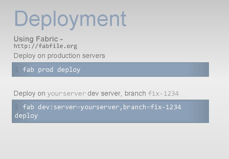 Deployment Using Fabric - http: //fabfile. org Deploy on production servers $ fab prod Deployment Using Fabric - http: //fabfile. org Deploy on production servers $ fab prod