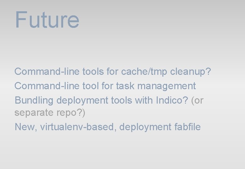 Future Command-line tools for cache/tmp cleanup? Command-line tool for task management Bundling deployment tools Future Command-line tools for cache/tmp cleanup? Command-line tool for task management Bundling deployment tools