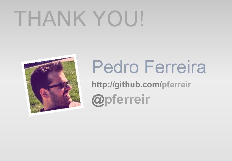 THANK YOU! Pedro Ferreira http: //github. com/pferreir @pferreir THANK YOU! Pedro Ferreira http: //github. com/pferreir @pferreir