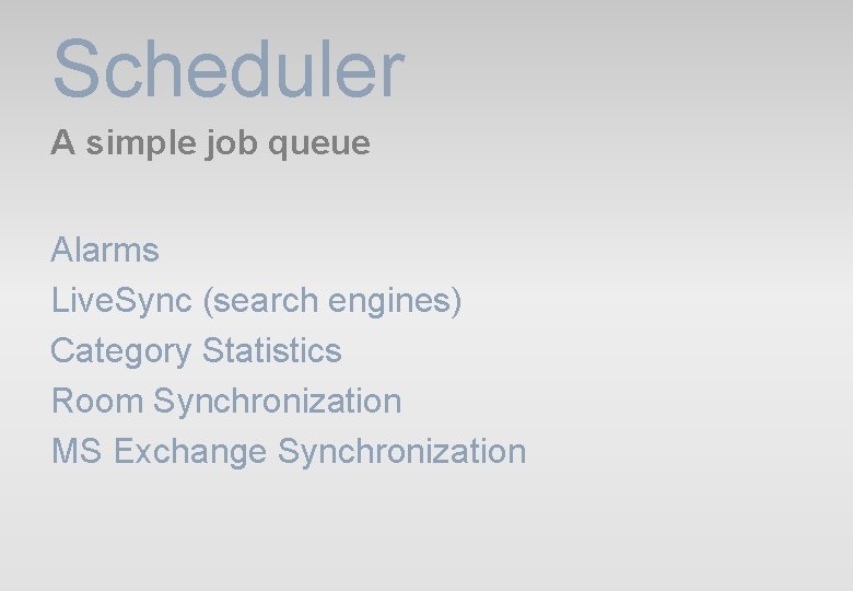 Scheduler A simple job queue Alarms Live. Sync (search engines) Category Statistics Room Synchronization Scheduler A simple job queue Alarms Live. Sync (search engines) Category Statistics Room Synchronization