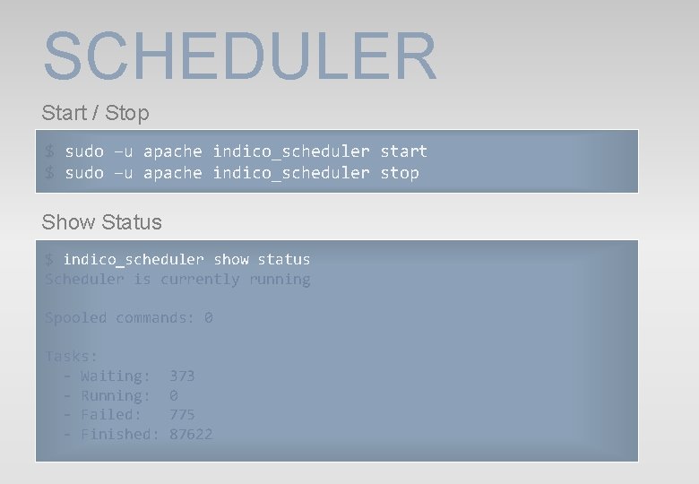 SCHEDULER Start / Stop $ sudo –u apache indico_scheduler start $ sudo –u apache SCHEDULER Start / Stop $ sudo –u apache indico_scheduler start $ sudo –u apache