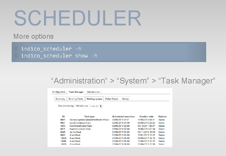 SCHEDULER More options $ indico_scheduler -h $ indico_scheduler show -h “Administration” > “System” > SCHEDULER More options $ indico_scheduler -h $ indico_scheduler show -h “Administration” > “System” >
