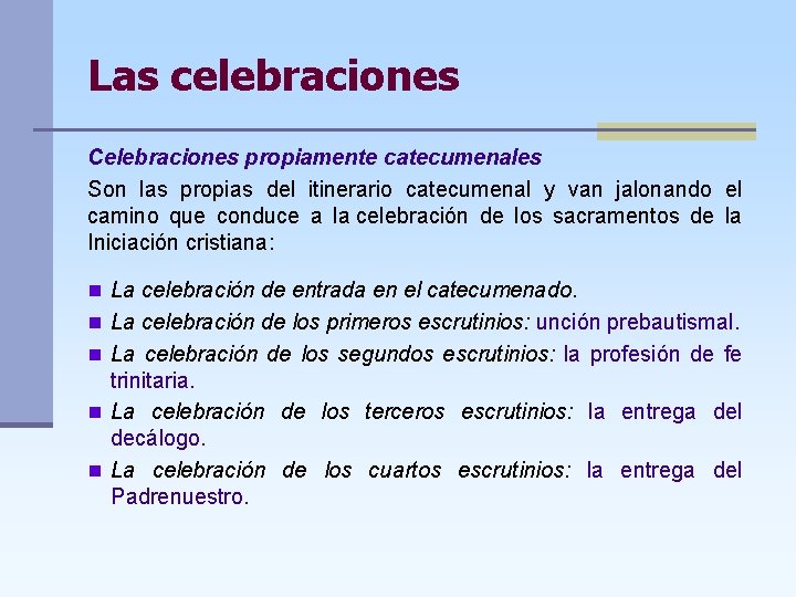 Las celebraciones Celebraciones propiamente catecumenales Son las propias del itinerario catecumenal y van jalonando
