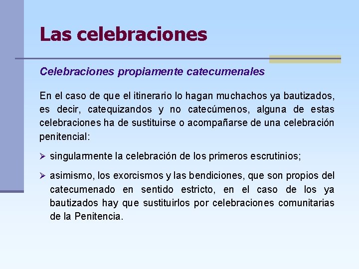 Las celebraciones Celebraciones propiamente catecumenales En el caso de que el itinerario lo hagan