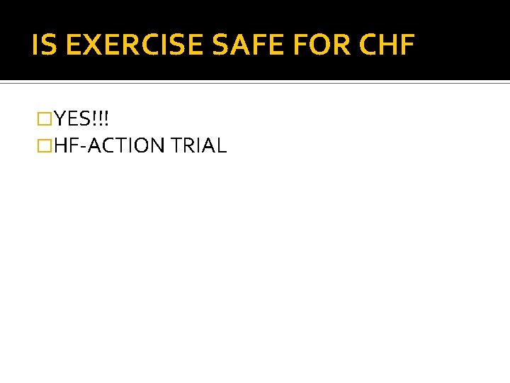 IS EXERCISE SAFE FOR CHF �YES!!! �HF-ACTION TRIAL 