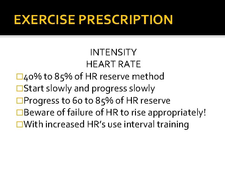 EXERCISE PRESCRIPTION INTENSITY HEART RATE � 40% to 85% of HR reserve method �Start