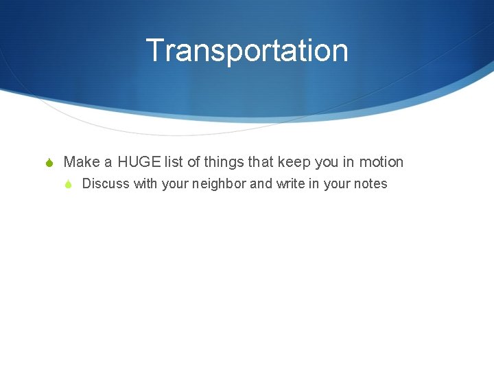 Transportation S Make a HUGE list of things that keep you in motion S