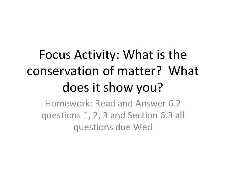Focus Activity: What is the conservation of matter? What does it show you? Homework: