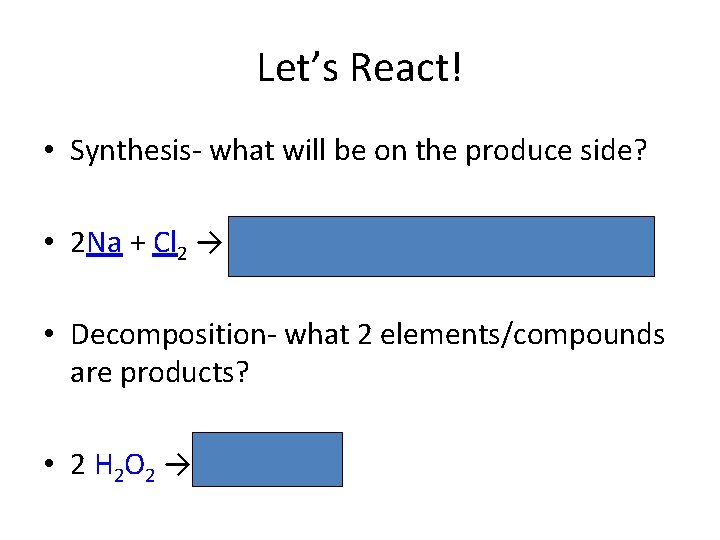 Let’s React! • Synthesis- what will be on the produce side? • 2 Na