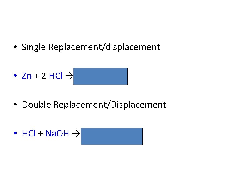  • Single Replacement/displacement • Zn + 2 HCl → Zn. Cl 2 +