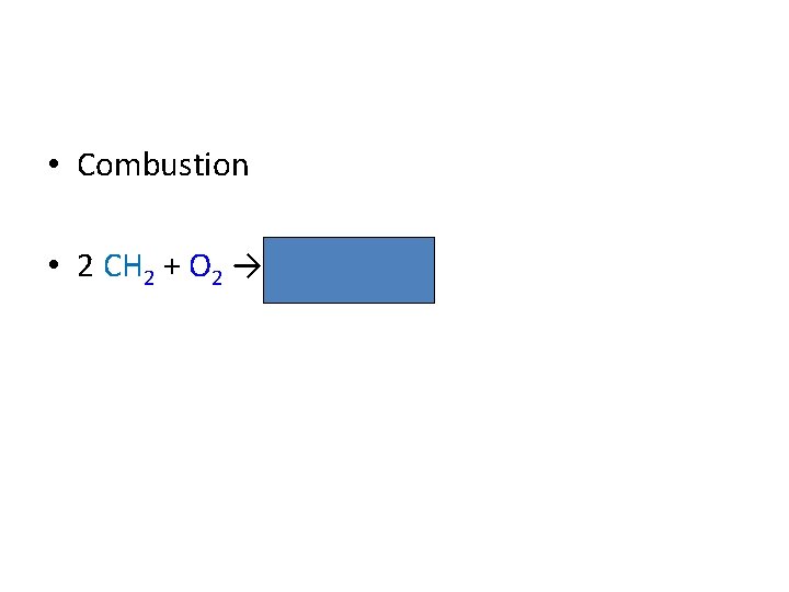  • Combustion • 2 CH 2 + O 2 → 2 C 02