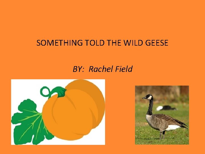 SOMETHING TOLD THE WILD GEESE BY: Rachel Field 