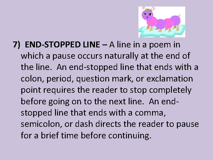 7) END-STOPPED LINE – A line in a poem in which a pause occurs