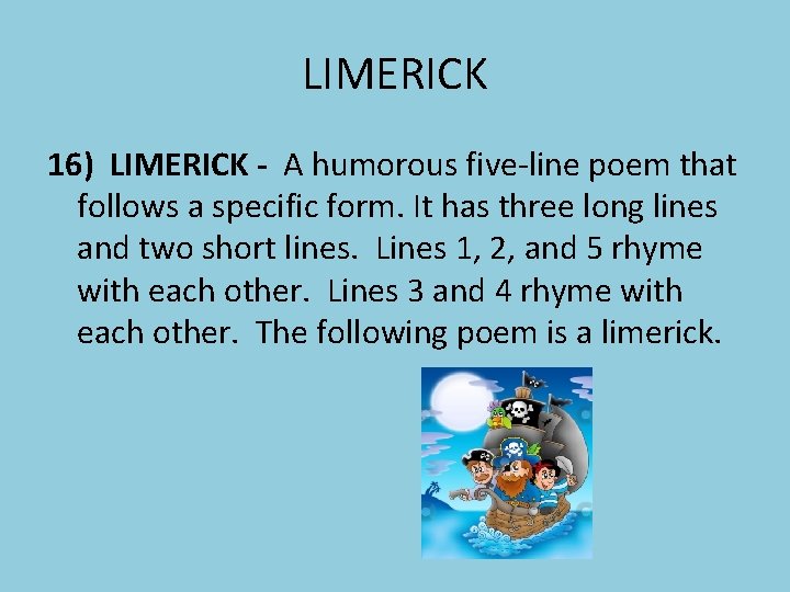 LIMERICK 16) LIMERICK - A humorous five-line poem that follows a specific form. It