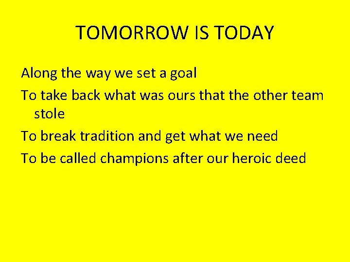 TOMORROW IS TODAY Along the way we set a goal To take back what TOMORROW IS TODAY Along the way we set a goal To take back what