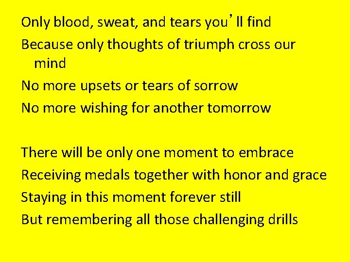 Only blood, sweat, and tears you’ll find Because only thoughts of triumph cross our