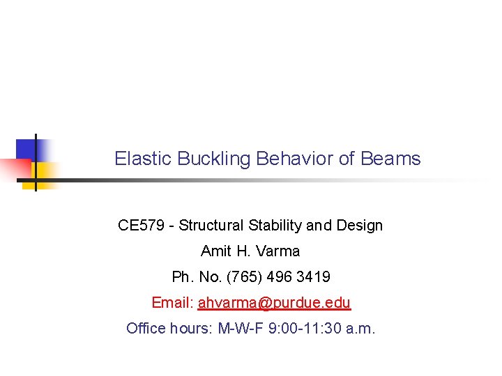 Elastic Buckling Behavior of Beams CE 579 - Structural Stability and Design Amit H.